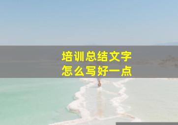 培训总结文字怎么写好一点