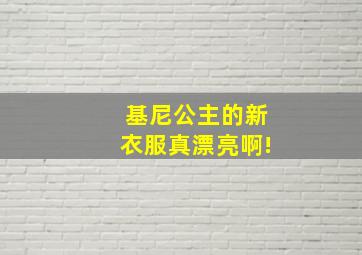 基尼公主的新衣服真漂亮啊!