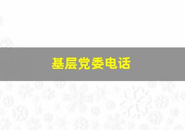 基层党委电话