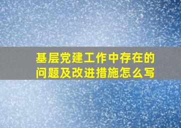 基层党建工作中存在的问题及改进措施怎么写