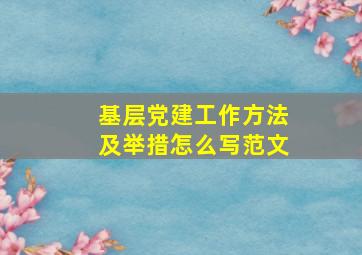 基层党建工作方法及举措怎么写范文