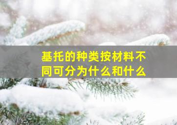 基托的种类按材料不同可分为什么和什么