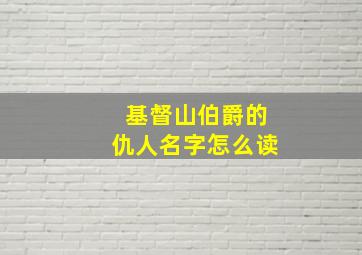 基督山伯爵的仇人名字怎么读