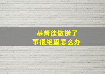 基督徒做错了事很绝望怎么办