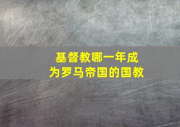 基督教哪一年成为罗马帝国的国教