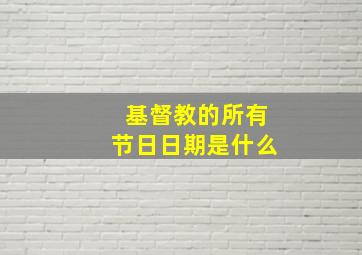 基督教的所有节日日期是什么