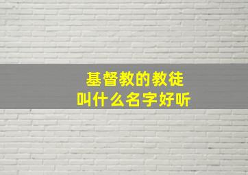 基督教的教徒叫什么名字好听