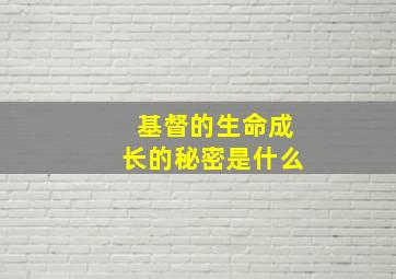 基督的生命成长的秘密是什么