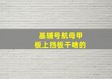 基辅号航母甲板上挡板干啥的