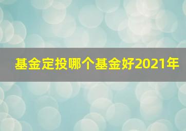 基金定投哪个基金好2021年