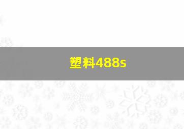 塑料488s