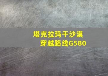 塔克拉玛干沙漠穿越路线G580