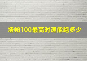 塔帕100最高时速能跑多少