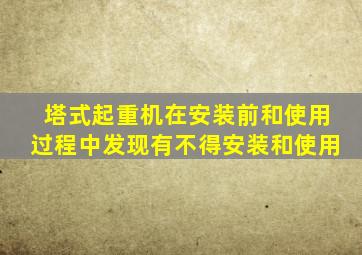 塔式起重机在安装前和使用过程中发现有不得安装和使用