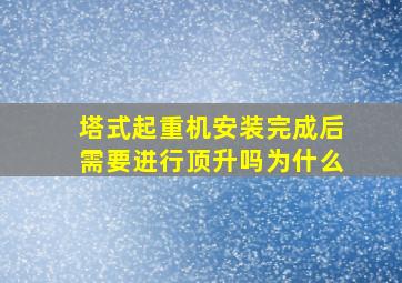 塔式起重机安装完成后需要进行顶升吗为什么