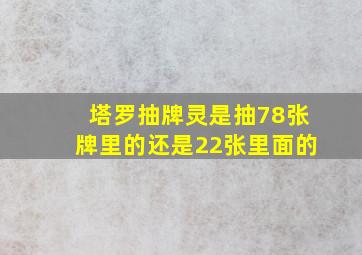 塔罗抽牌灵是抽78张牌里的还是22张里面的