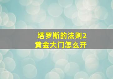 塔罗斯的法则2黄金大门怎么开