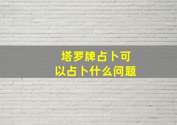 塔罗牌占卜可以占卜什么问题