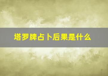 塔罗牌占卜后果是什么