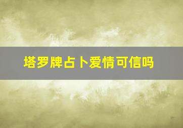 塔罗牌占卜爱情可信吗