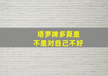 塔罗牌多算是不是对自己不好