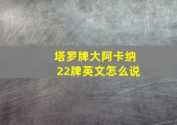 塔罗牌大阿卡纳22牌英文怎么说