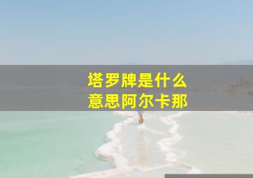 塔罗牌是什么意思阿尔卡那