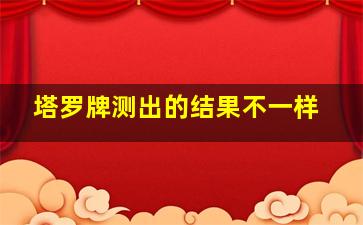 塔罗牌测出的结果不一样