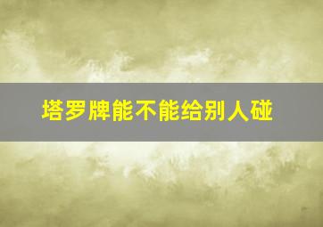 塔罗牌能不能给别人碰