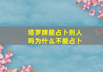 塔罗牌能占卜别人吗为什么不能占卜