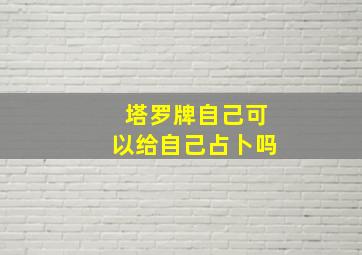 塔罗牌自己可以给自己占卜吗