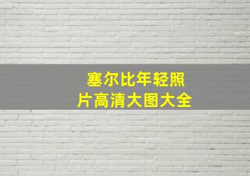 塞尔比年轻照片高清大图大全