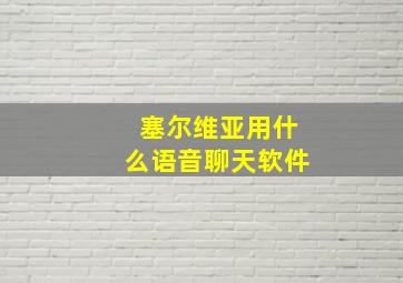 塞尔维亚用什么语音聊天软件