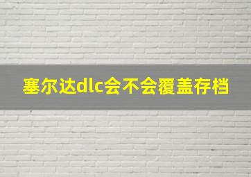 塞尔达dlc会不会覆盖存档