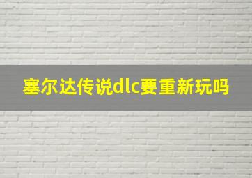 塞尔达传说dlc要重新玩吗