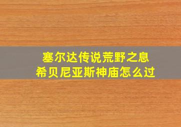 塞尔达传说荒野之息希贝尼亚斯神庙怎么过