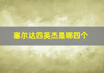 塞尔达四英杰是哪四个