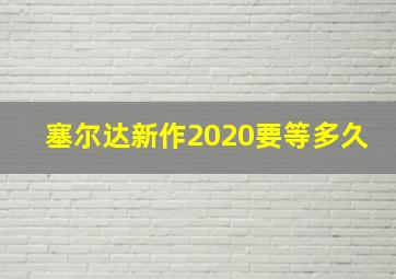 塞尔达新作2020要等多久