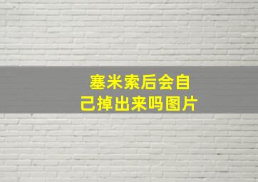 塞米索后会自己掉出来吗图片