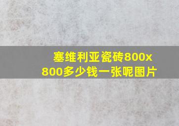 塞维利亚瓷砖800x800多少钱一张呢图片