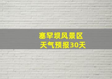 塞罕坝风景区天气预报30天