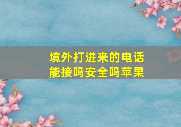 境外打进来的电话能接吗安全吗苹果