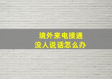 境外来电接通没人说话怎么办