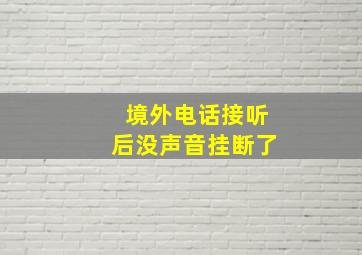 境外电话接听后没声音挂断了