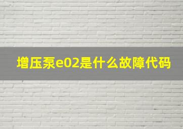 增压泵e02是什么故障代码