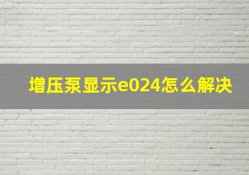 增压泵显示e024怎么解决