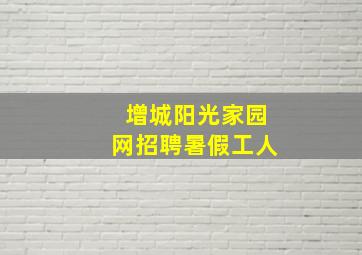 增城阳光家园网招聘暑假工人