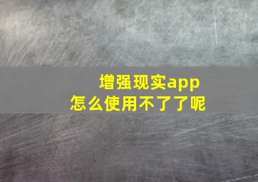 增强现实app怎么使用不了了呢