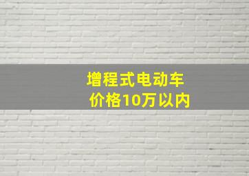 增程式电动车价格10万以内