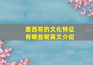 墨西哥的文化特征有哪些呢英文介绍